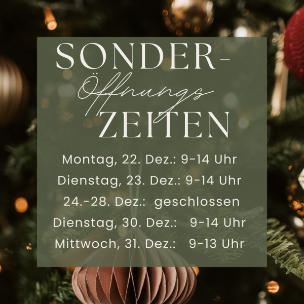 24. Dez. 10-18 Uhr 25.-26. Dez. geschlossen 31. Dez. 10-18 Uhr 01. Jan. geschlossen